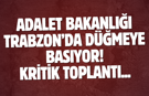 Adalet Bakanlığı Trabzon’da düğmeye basıyor! Kritik toplantı...