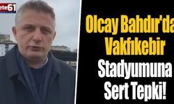 Olcay Bahdır'dan Vakfıkebir Stadyumuna Sert Tepki!