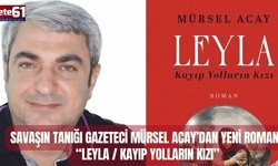 Savaşın Tanığı Gazeteci Mürsel Acay’dan Yeni Roman: “Leyla / Kayıp Yolların Kızı”