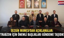 Sezgin Mumcu'dan Açıklamalar: “Trabzon İçin Önemli Başlıkları Gündeme Taşıdık”