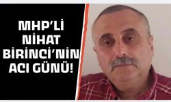 MHP'li Nihat Birinci’nin acı günü