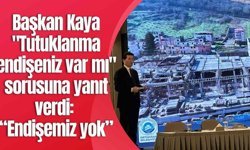 Başkan Kaya "Tutuklanma endişeniz var mı" sorusuna yanıt verdi: “Endişemiz yok”