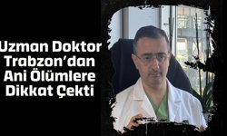 Uzman doktor Trabzon'dan ani ölümlere dikkat çekti