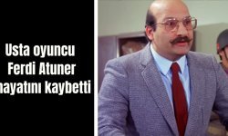USTA OYUNCU FERDİ ATUNER HAYATINI KAYBETTİ