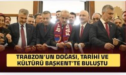 Trabzon’un doğası, tarihi ve kültürü Başkent’te buluştu