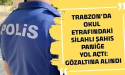 Trabzon’da okul etrafındaki silahlı şahıs paniğe yol açtı: Gözaltına alındı