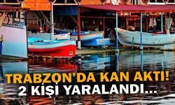 Trabzon'da kan aktı! 2 kişi yaralandı...