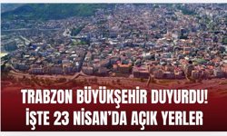 Büyükşehir duyurdu! Trabzon’da 23 Nisan’da açık ve kapalı yerler açıklandı