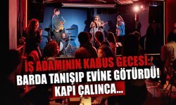 İş adamının kabus gecesi: Barda tanışıp evine götürdü! Kapı çalınca...