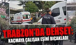 Trabzon’da Dehşet: Kaçmaya Çalışan Eşini Bıçakladı