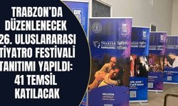 Trabzon’da düzenlenecek 26. Uluslararası Tiyatro Festivali tanıtımı yapıldı: 41 temsil katılacak