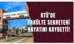 KTÜ'de Fakülte Sekreteri hayatını kaybetti