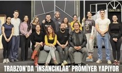 TRABZON'DA "İNSANCIKLAR" PRÖMİYER YAPIYOR