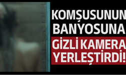 Komşusunun banyosuna delik açıp ‘yılan kamera’ yerleştirmiş