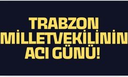 Trabzon Milletvekilinin Acı Günü...