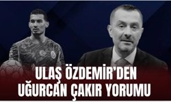 Ulaş Özdemir’den Uğurcan için flaş yorum!