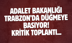 Adalet Bakanlığı Trabzon’da düğmeye basıyor! Kritik toplantı...