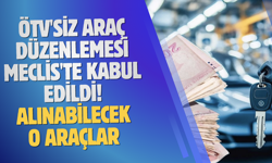 ÖTV'siz araç düzenlemesi Meclis'te kabul edildi! İşte alınabilecek araçlar