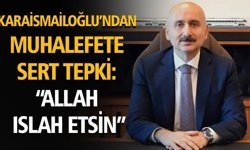 KARAİSMAİLOĞLU’NDAN MUHALEFETE SERT TEPKİ