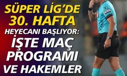 Süper Lig’de 30. Hafta Heyecanı Başlıyor: İşte Maç Programı ve Hakemler