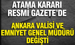 Ankara Valisi ve Emniyet Genel Müdürü değişti: Atama kararı Resmi Gazete'de