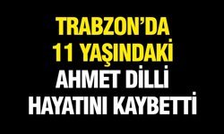 Trabzon’da 11 Yaşındaki Ahmet Dilli Hayatını Kaybetti
