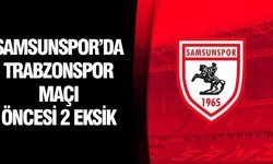 SAMSUNSPOR’DA TRABZONSPOR MAÇI ÖNCESİ 2 EKSİK