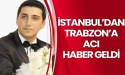 İstanbul’dan Trabzon’a acı haber geldi