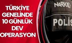Türkiye Genelinde 10 Günlük Dev Operasyon