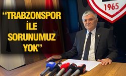 “TRABZONSPOR İLE SORUNUMUZ YOK”