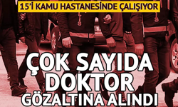 Çok sayıda doktor gözaltına alındı!