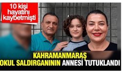 Kahramanmaraş okul saldırganının annesi tutuklandı