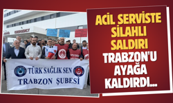 Acil serviste silahlı saldırı Trabzon'u ayağa kaldırdı...