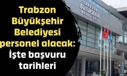 Trabzon Büyükşehir Belediyesi personel alacak: İşte başvuru tarihleri