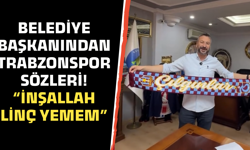 Belediye başkanından Trabzonspor sözleri! “İnşallah linç yemem”