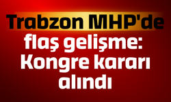 Trabzon MHP'de flaş gelişme: Kongre kararı alındı