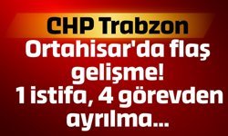 CHP Trabzon Ortahisar'da flaş gelişme! 1 istifa, 4 görevden ayrılma...
