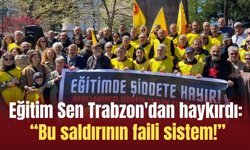 Eğitim Sen Trabzon'dan haykırdı: “Bu saldırının faili sistem!”