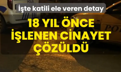 18 yıl önce işlenen cinayet çözüldü! İşte katili ele veren detay