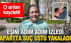 Eşini adım adım izledi: Apartta suçüstü yakaladı
