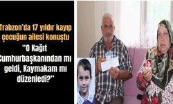 Trabzon’dakayıp çocuğun ailesi konuştu: “O Kağıt Cumhurbaşkanından mı geldi, Kaymakam mı düzenledi?”