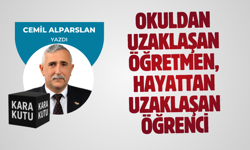 OKULDAN UZAKLAŞAN ÖĞRETMEN, HAYATTAN UZAKLAŞAN ÖĞRENCİ
