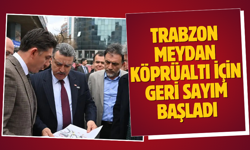 Trabzon Meydan Köprüaltı için geri sayım başladı