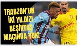 Trabzon'un iki yıldızı Beşiktaş maçında yok!