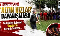 Trabzon'da 'Altın Kızlar' dayanışması; türkülerle dokunan 'dastar'a horonlu tanıtım...