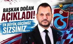 Başkan Doğan açıkladı! En büyük gücümüz sizsiniz..