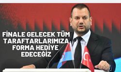 "FİNALE GELECEK TÜM TARAFTARLARIMIZA FORMA HEDİYE EDECEĞİZ"