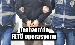 Trabzon FETÖ operasyonu!