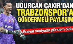 Uğurcan Çakır’dan Trabzonspor’a göndermeli paylaşım: Sosyal medyada gündem oldu