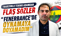 Trabzonlu teknik adamdan flaş sözler "Fenerbahçe'de oynamaya doyamadım"